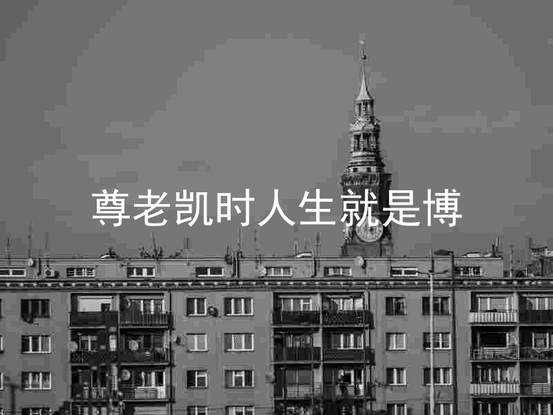 尊老凯时人生就是博