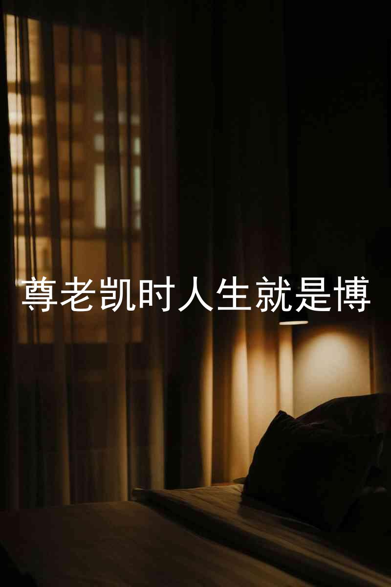 尊老凯时人生就是博